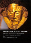 From 'Lugal.Gal' To 'Wanax': Kingship and Political Organisation in the Late Bronze Age Aegean