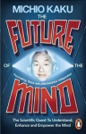 Future of the Mind: The Scientific Quest To Understand, Enhance and Empower the Mind