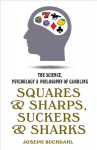 Squares and Sharps, Suckers and Sharks: The Science, Psychology and Philosophy of Gambling 2nd New edition