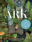 We Are the ARK: Returning Our Gardens to Their True Nature Through Acts of Restorative Kindness: Returning Our Gardens to Their True Nature Through Acts of Restorative Kindness