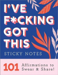 I've F*cking Got This Sticky Notes: 101 Affirmations to Swear and Share!