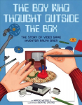 Boy Who Thought Outside the Box: The Story of Video Game Inventor Ralph Baer