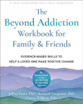 Beyond Addiction Workbook for Family and Friends: Evidence-Based Skills to Help a Loved One Make Positive Change