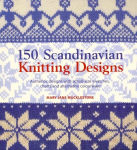 150 Scandinavian Knitting Designs: Authentic Designs with Actual Size Swatches, Charts and Alternative Colourways