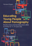 Educating Young People About Pornography: Relationships and Sex Education (RSE) Activities for 11-19 year olds