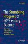 Stumbling Progress of 20th Century Science: How Crises and Great Minds Have Shaped Our Modern World 1st ed. 2022