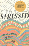 Stressed, Unstressed: Classic Poems to Ease the Mind