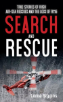 Search and Rescue: True Stories of Irish Air-Sea Rescues and the Tragic Loss of R116