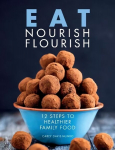 Eat Nourish Flourish: 12 Steps to Healthier Family Food
