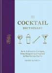 Cocktail Dictionary: An A-Z of cocktail recipes, from Daiquiri and Negroni to Martini and Spritz