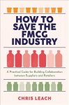 How to Save the FMCG Industry: A Practical Guide for Building Collaboration between Suppliers and Retailers 1st ed. 2022