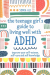 The Teenage Girl's Guide to Living Well with ADHD: Improve your Self-Esteem, Self-Care and Self Knowledge Illustrated edition