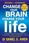 Change Your Brain, Change Your Life: Revised and Expanded Edition: The breakthrough programme for conquering anxiety, depression, anger and obsessiveness Revised and expanded ed