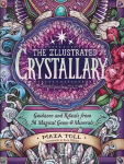 Illustrated Crystallary: Guidance & Rituals from 36 Magical Gems & Minerals: Guidance & Rituals from 36 Magical Gems & Minerals