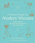 5-Minute Magic for Modern Wiccans: Rapid Rituals, Efficient Enchantments, and Swift Spells
