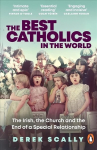 Best Catholics in the World: The Irish, the Church and the End of a Special Relationship