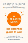 Liberated Mind: The essential guide to ACT
