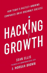 Hacking Growth: How Today's Fastest-Growing Companies Drive Breakout Success
