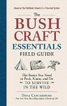 Bushcraft Essentials Field Guide: The Basics You Need to Pack, Know, and Do to Survive in the Wild