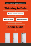 Thinking In Bets: Making Smarter Decisions When You Don't Have All the Facts