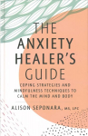 Anxiety Healer's Guide: Coping Strategies and Mindfulness Techniques to Calm the Mind and Body