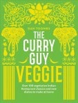 Curry Guy Veggie: Over 100 Vegetarian Indian Restaurant Classics and New Dishes to Make at Home