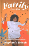 Fattily Ever After: A Black Fat Girl's Guide to Living Life Unapologetically