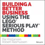 Building a Better Business Using the Lego Serious Play Method: The Lego Serious Play Method