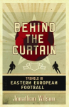Behind the Curtain: Football in Eastern Europe New edition