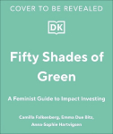 Girls Just Wanna Have Impact Funds: A Feminist Guide to Changing the World with Your Money