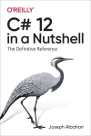 C# 12 in a Nutshell: The Definitive Reference