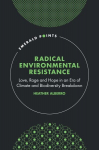 Radical Environmental Resistance: Love, Rage and Hope in an Era of Climate and Biodiversity Breakdown