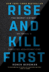 Rise and Kill First: The Secret History of Israels Targeted Assassinations, Rise and Kill First: The Secret History of Israels Targeted Assassinations