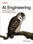 AI Engineering: Building Applications with Foundation Models, AI Engineering: Building Applications with Foundation Models