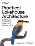 Practical Lakehouse Architecture: Designing and Implementing Modern Data Platforms at Scale, Practical Lakehouse Architecture: Designing and Implementing Modern Data Platforms at Scale