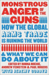 Monstrous Anger of the Guns: How the Global Arms Trade is Ruining the World and What We Can Do About It, Monstrous Anger of the Guns: How the Global Arms Trade is Ruining the World and What We Can Do About It