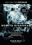 How to Disappear: Erase Your Digital Footprint, Leave False Trails, and Vanish Without a Trace, How to Disappear: Erase Your Digital Footprint, Leave False Trails, and Vanish Without a Trace