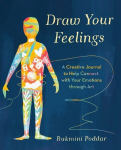 Draw Your Feelings: A Creative Journal to Help Connect with Your Emotions Through Art, Draw Your Feelings: A Creative Journal to Help Connect with Your Emotions Through Art