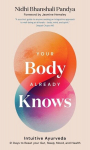 Your Body Already Knows: Intuitive Ayurveda 21 Days to Reset Your Gut, Sleep, Mood, and Health, Your Body Already Knows: Intuitive Ayurveda 21 Days to Reset Your Gut, Sleep, Mood, and Health