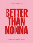 Better Than Nonna: Modernised Italian Recipes, Better Than Nonna: Modernised Italian Recipes