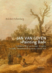 Jan van Goyen Painting Bad: Schilderachtig Landscape Imagery in Early Seventeenth-Century Dutch Art, Jan van Goyen Painting Bad: Schilderachtig Landscape Imagery in Early Seventeenth-Century Dutch Art