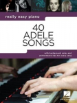 40 Adele Songs - Really Easy Piano Songbook with Background Notes and Performance Tips for Every Song, 40 Adele Songs - Really Easy Piano Songbook with Background Notes and Performance Tips for Every Song