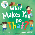 What Makes You Do That?: A Lets Talk picture book to help children understand their behaviour and emotions, What Makes You Do That?: A Lets Talk picture book to help children understand their behaviour and emotions