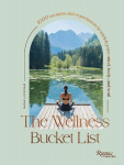 The Wellness Bucket List: 1000 Escapes and Experiences to Enrich Your Mind, Body, and Soul, The Wellness Bucket List: 1000 Escapes and Experiences to Enrich Your Mind, Body, and Soul