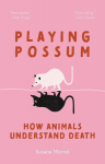 Playing Possum: How Animals Understand Death, Playing Possum: How Animals Understand Death