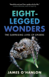 Eight-Legged Wonders: The Surprising Lives of Spiders, Eight-Legged Wonders: The Surprising Lives of Spiders