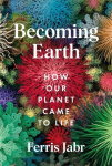 Becoming Earth: How Our Planet Came to Life, Becoming Earth: How Our Planet Came to Life