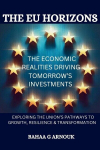 The EU Horizons The Economic Realities Driving Tomorrows Investments: Exploring the Unions Pathways to Growth, Resilience, and Transformation, The EU Horizons The Economic Realities Driving Tomorrows Investments: Exploring the Unions Pathways to Grow ...