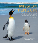 Mission Penguin: A photographic quest from the Galapagos to Antarctica, Mission Penguin: A photographic quest from the Galapagos to Antarctica