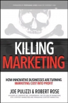 Killing Marketing: How Innovative Businesses Are Turning Marketing Cost Into Profit: How Innovative Businesses Are Turning Marketing Cost Into Profit